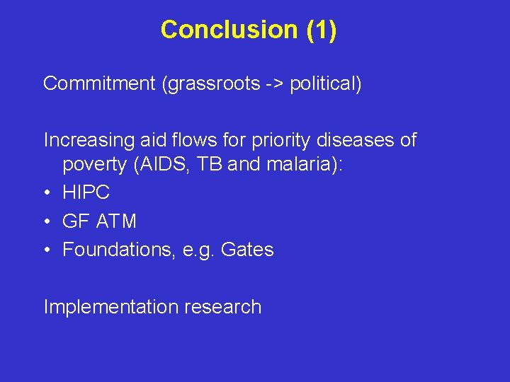 Conclusion (1) Commitment (grassroots -> political) Increasing aid flows for priority diseases of poverty