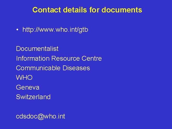 Contact details for documents • http: //www. who. int/gtb Documentalist Information Resource Centre Communicable