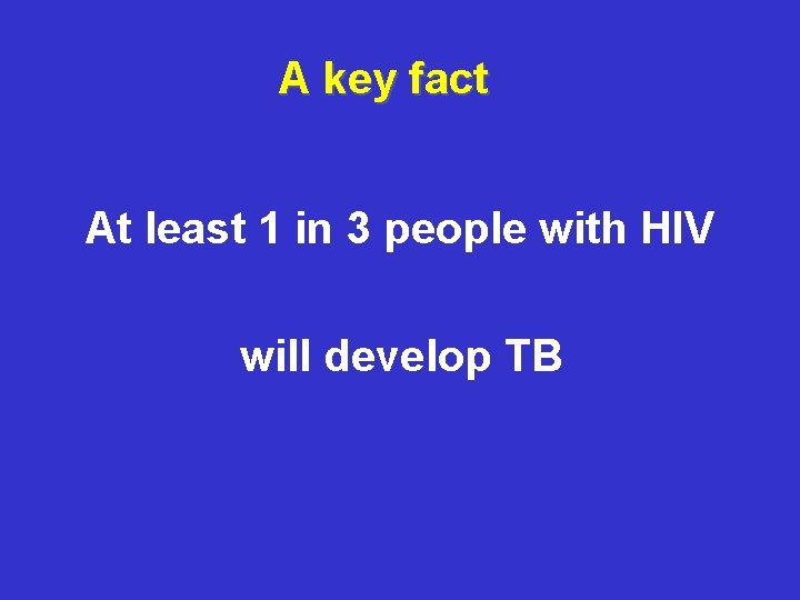 A key fact At least 1 in 3 people with HIV will develop TB