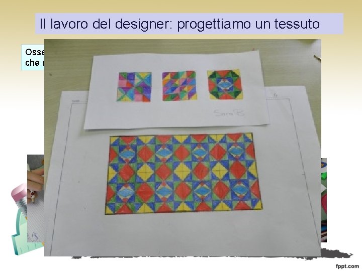 Il lavoro del designer: progettiamo un tessuto Osserviamo attentamente un oggetto che usiamo ogni