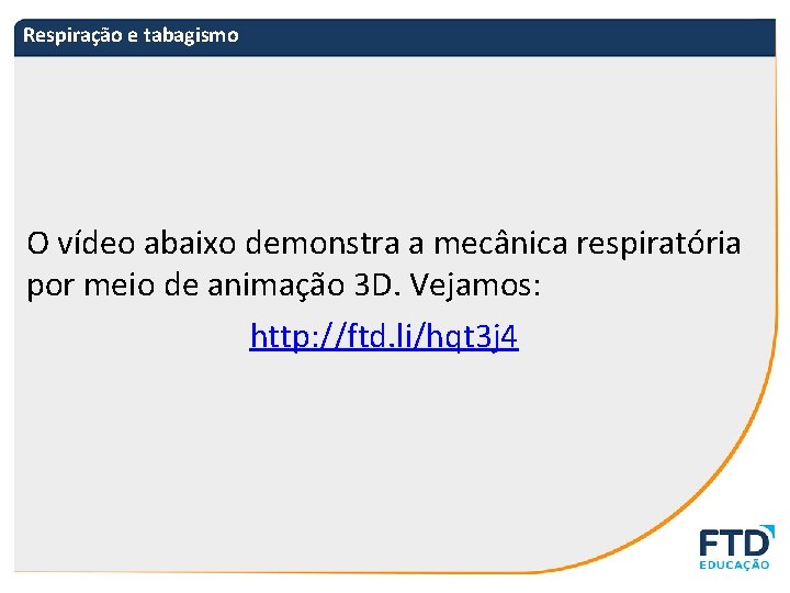 Respiração e tabagismo O vídeo abaixo demonstra a mecânica respiratória por meio de animação