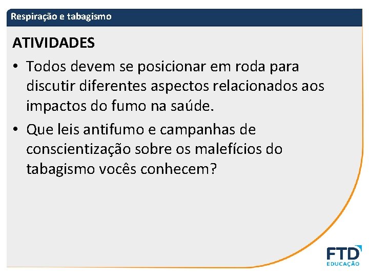 Respiração e tabagismo ATIVIDADES • Todos devem se posicionar em roda para discutir diferentes