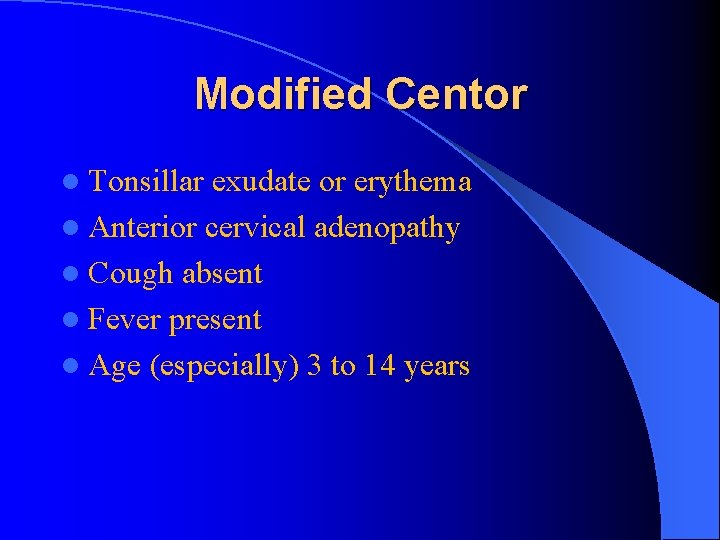 Modified Centor l Tonsillar exudate or erythema l Anterior cervical adenopathy l Cough absent