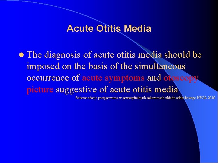 Acute Otitis Media l The diagnosis of acute otitis media should be imposed on
