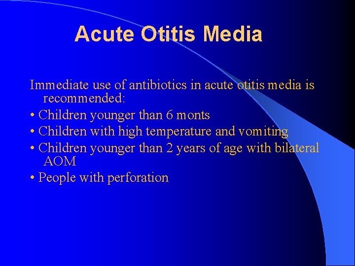 Acute Otitis Media Immediate use of antibiotics in acute otitis media is recommended: •
