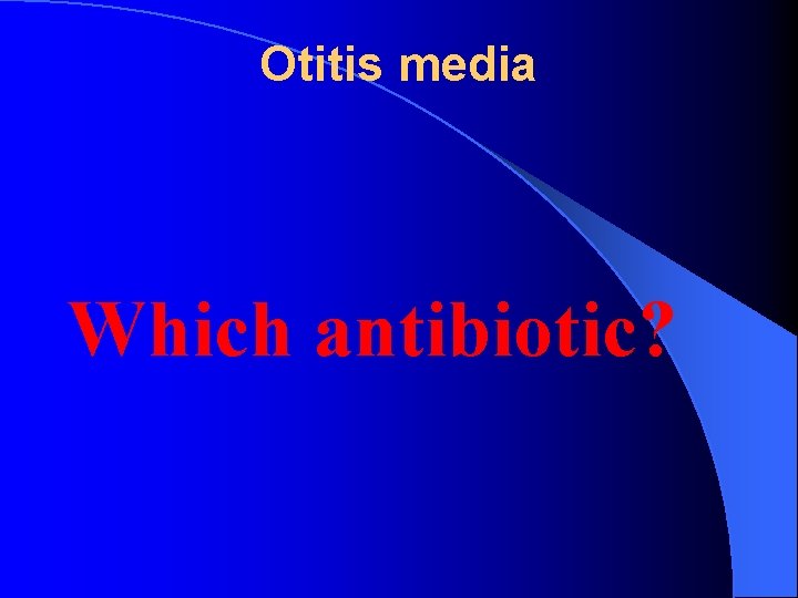 Otitis media Which antibiotic? 