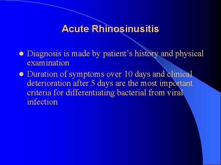 Acute Rhinosinusitis Diagnosis is made by patient’s history and physical examination l Duration of