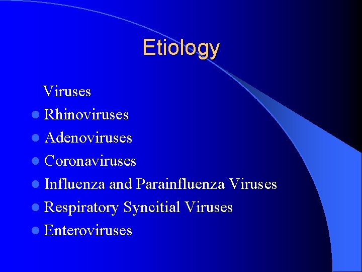 Etiology Viruses l Rhinoviruses l Adenoviruses l Coronaviruses l Influenza and Parainfluenza Viruses l