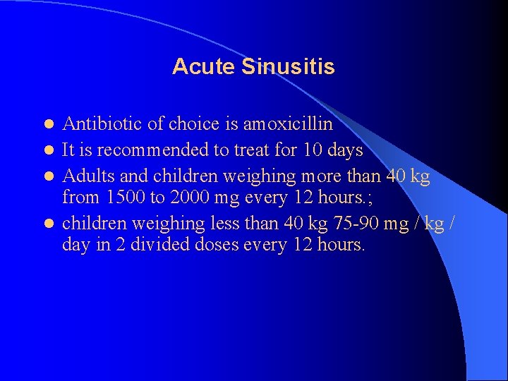 Acute Sinusitis Antibiotic of choice is amoxicillin l It is recommended to treat for