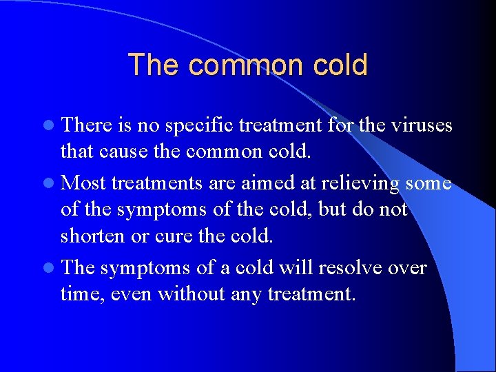 The common cold l There is no specific treatment for the viruses that cause