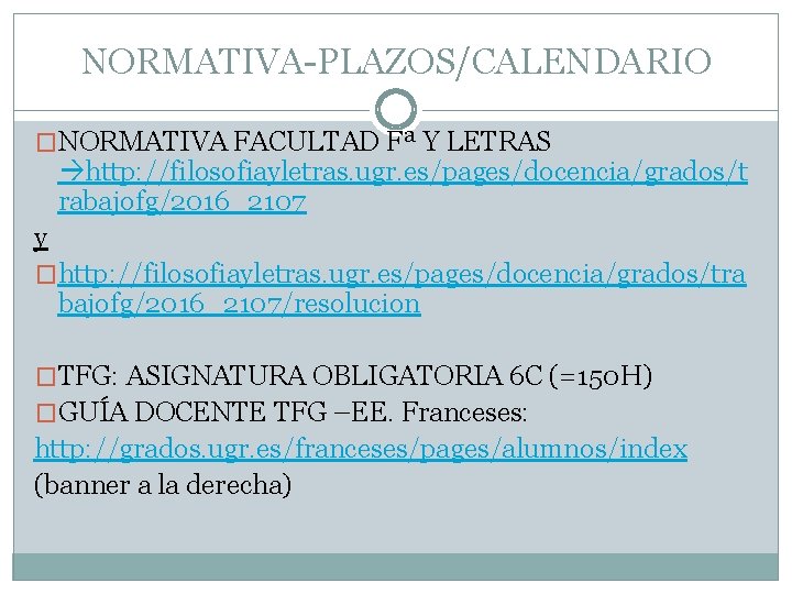 NORMATIVA-PLAZOS/CALENDARIO �NORMATIVA FACULTAD Fª Y LETRAS http: //filosofiayletras. ugr. es/pages/docencia/grados/t rabajofg/2016_2107 y �http: //filosofiayletras.
