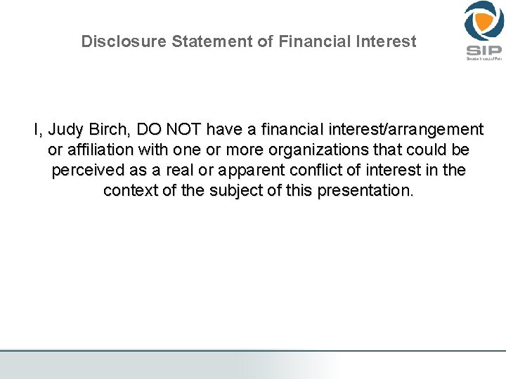 Disclosure Statement of Financial Interest I, Judy Birch, DO NOT have a financial interest/arrangement