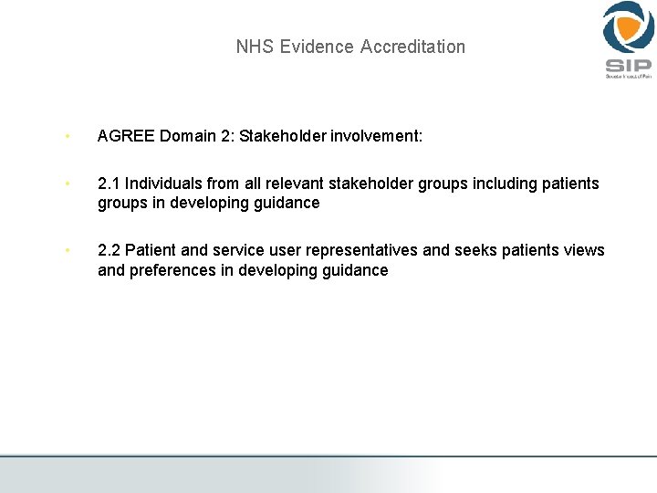 NHS Evidence Accreditation • AGREE Domain 2: Stakeholder involvement: • 2. 1 Individuals from