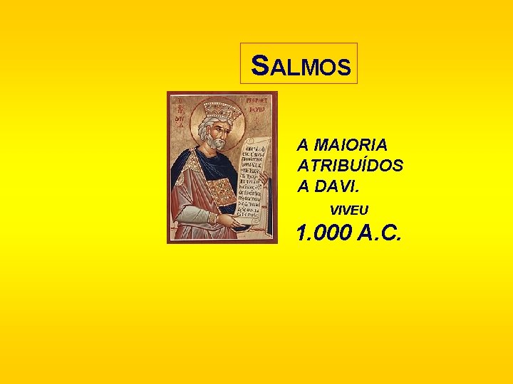 SALMOS A MAIORIA ATRIBUÍDOS A DAVI. VIVEU 1. 000 A. C. 
