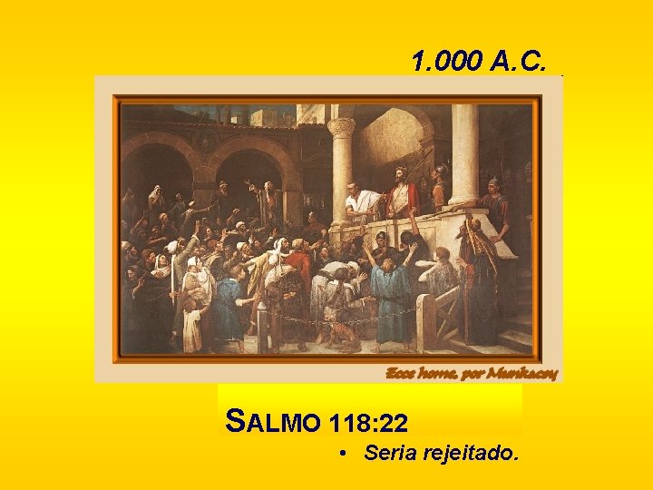 1. 000 A. C. SALMO 118: 22 • Seria rejeitado. 