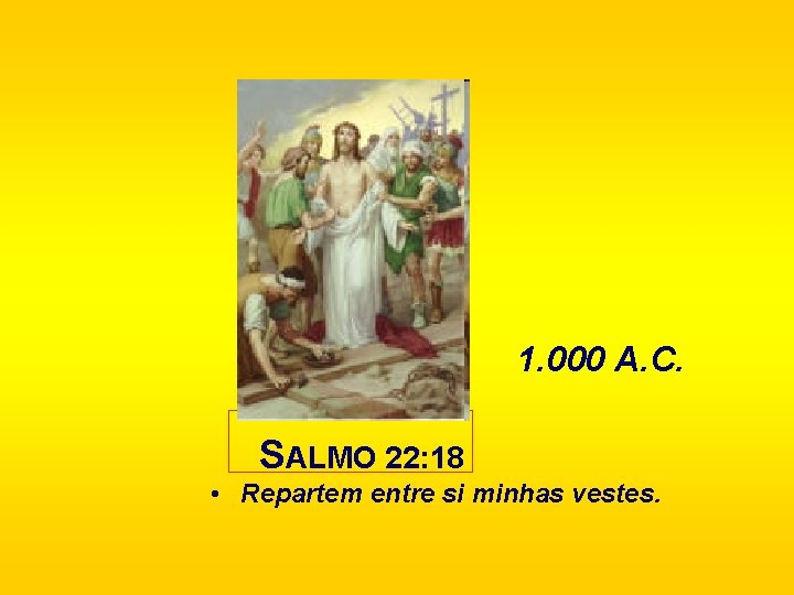 1. 000 A. C. SALMO 22: 18 • Repartem entre si minhas vestes. 