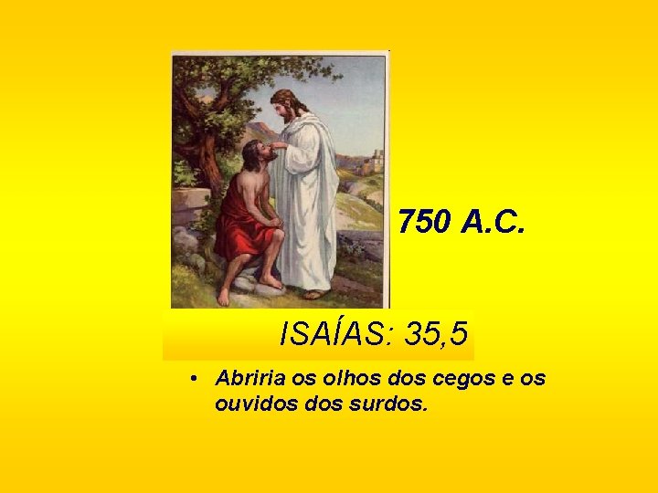 750 A. C. ISAÍAS: 35, 5 • Abriria os olhos dos cegos e os