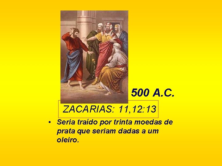 500 A. C. ZACARIAS: 11, 12: 13 • Seria traído por trinta moedas de