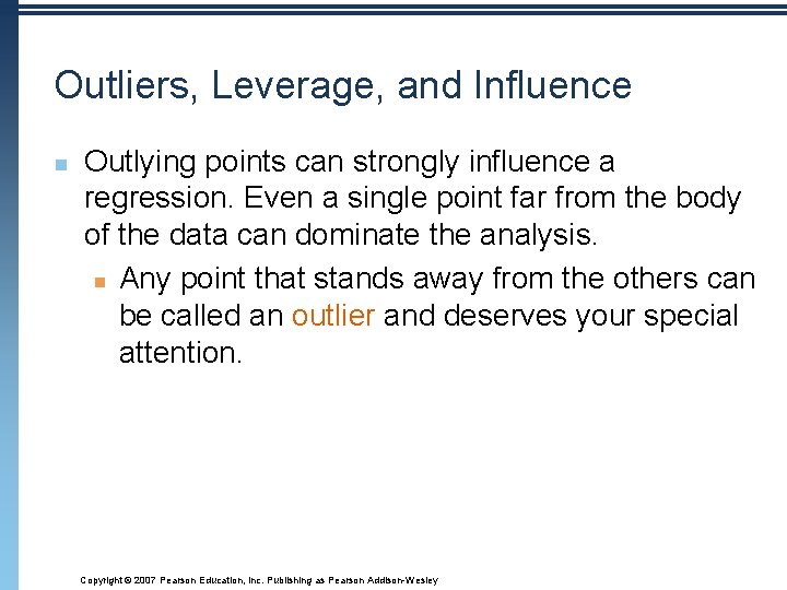 Outliers, Leverage, and Influence n Outlying points can strongly influence a regression. Even a Outliers, Leverage, and Influence n Outlying points can strongly influence a regression. Even a