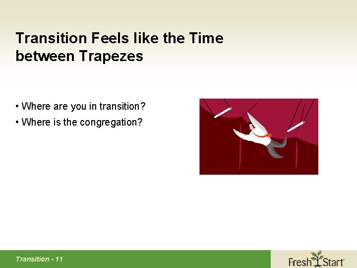Transition Feels like the Time between Trapezes • Where are you in transition? •