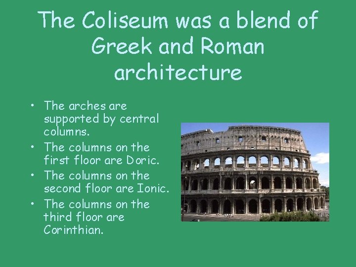 The Coliseum was a blend of Greek and Roman architecture • The arches are