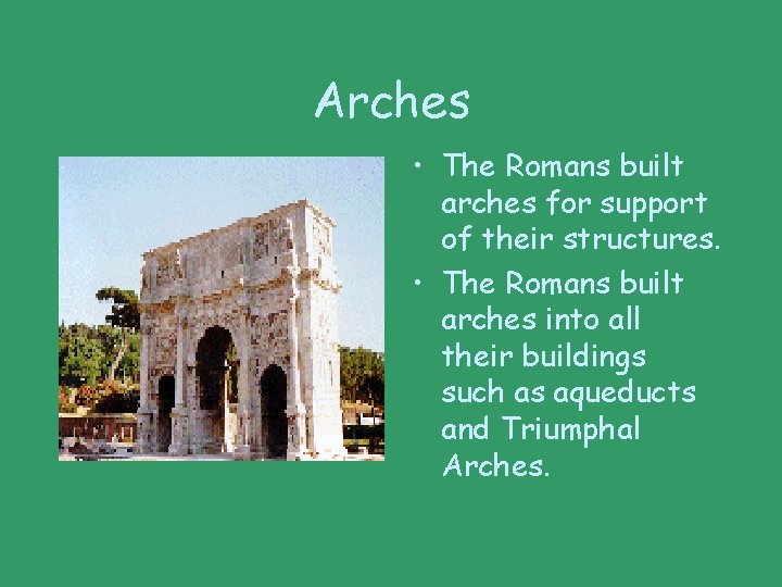 Arches • The Romans built arches for support of their structures. • The Romans