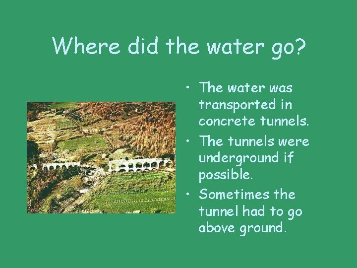 Where did the water go? • The water was transported in concrete tunnels. •