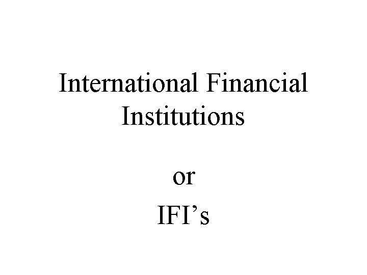 International Financial Institutions Or Ifis I F I