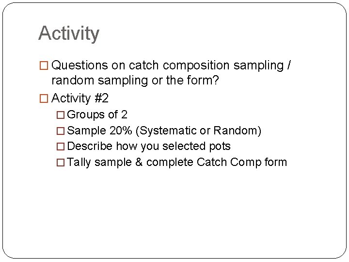 Activity � Questions on catch composition sampling / random sampling or the form? �