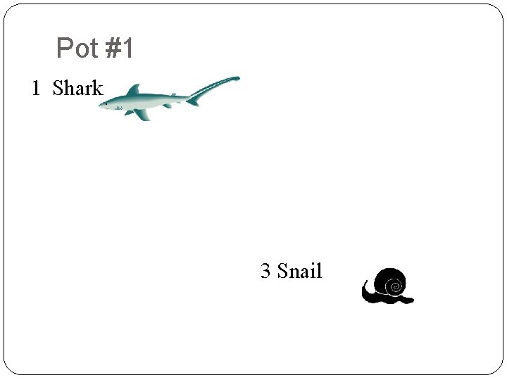 Pot #1 8 1 Shark 9 2 9 8 7 3 4 9 3