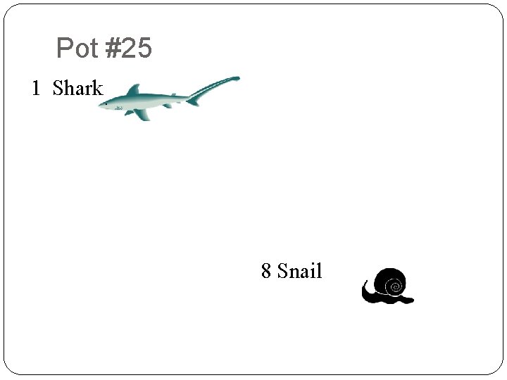 Pot #25 8 1 Shark 9 2 9 8 7 3 4 9 3