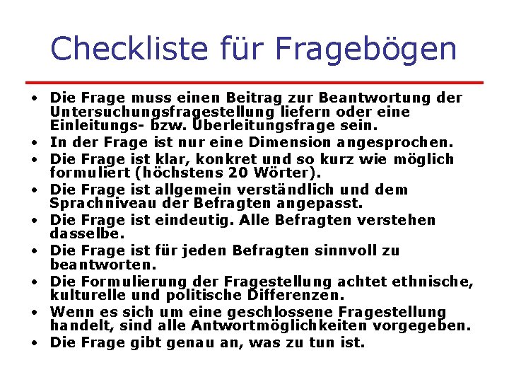 Checkliste für Fragebögen • Die Frage muss einen Beitrag zur Beantwortung der Untersuchungsfragestellung liefern