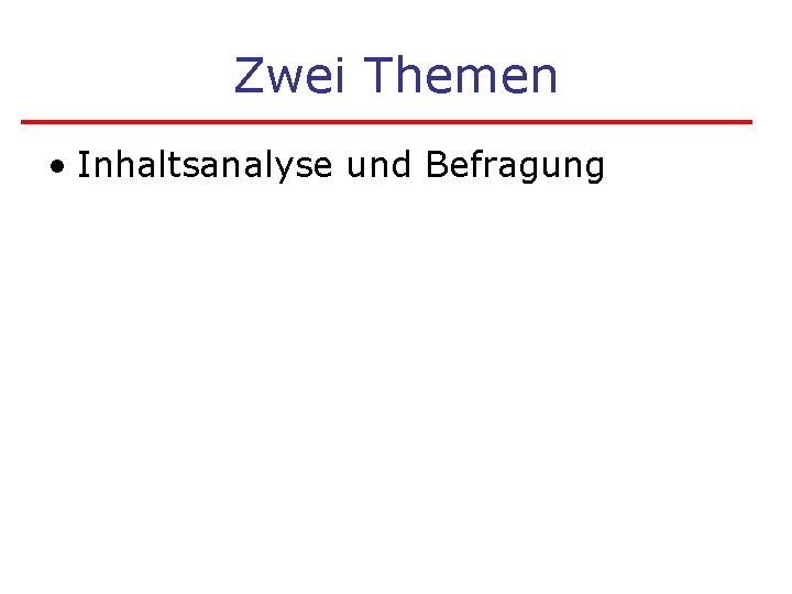 Zwei Themen • Inhaltsanalyse und Befragung 