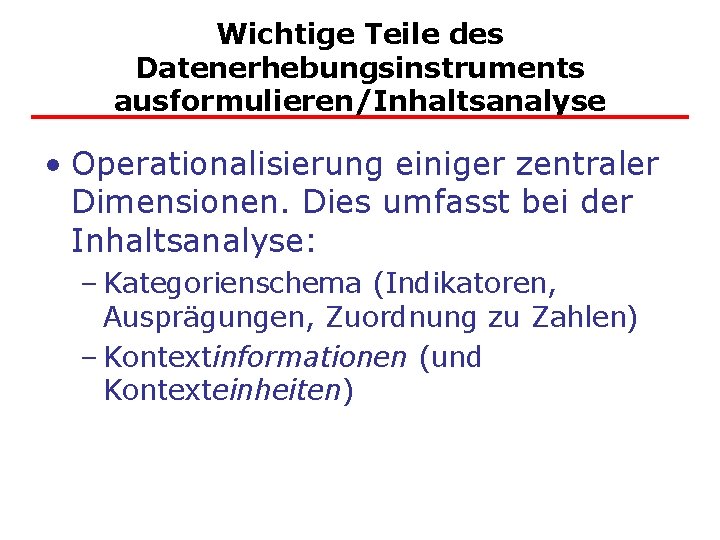 Wichtige Teile des Datenerhebungsinstruments ausformulieren/Inhaltsanalyse • Operationalisierung einiger zentraler Dimensionen. Dies umfasst bei der