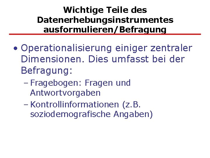 Wichtige Teile des Datenerhebungsinstrumentes ausformulieren/Befragung • Operationalisierung einiger zentraler Dimensionen. Dies umfasst bei der