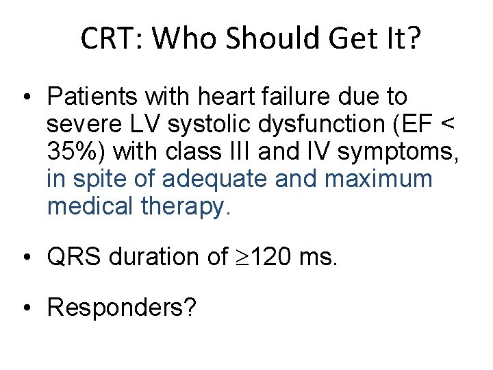 CRT: Who Should Get It? • Patients with heart failure due to severe LV
