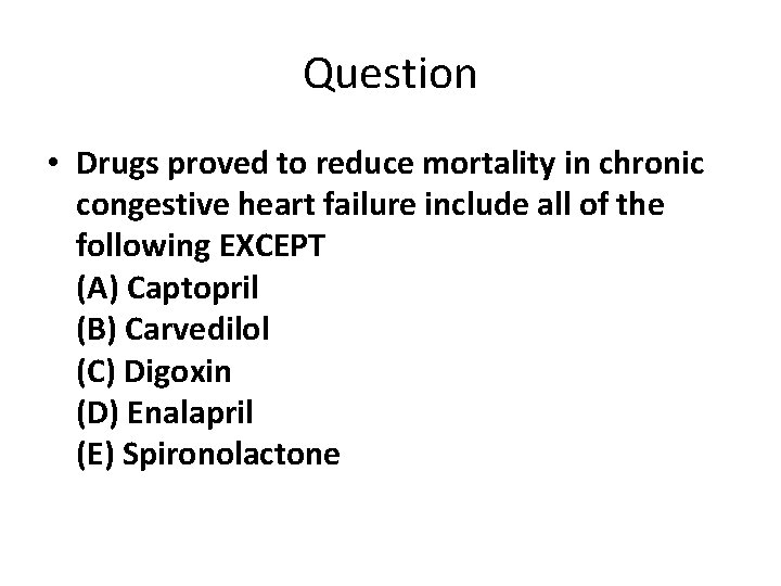 Question • Drugs proved to reduce mortality in chronic congestive heart failure include all