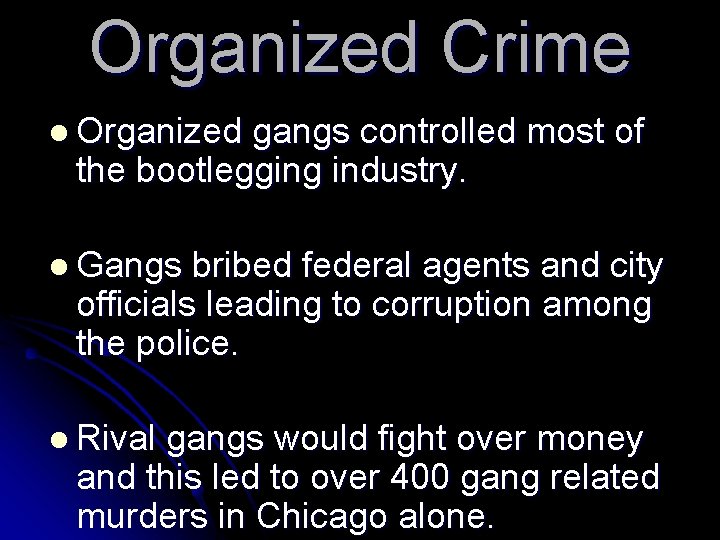 Organized Crime l Organized gangs controlled most of the bootlegging industry. l Gangs bribed