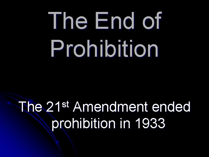 The End of Prohibition The 21 st Amendment ended prohibition in 1933 