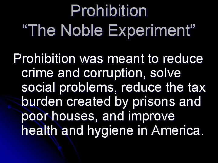 Prohibition “The Noble Experiment” Prohibition was meant to reduce crime and corruption, solve social