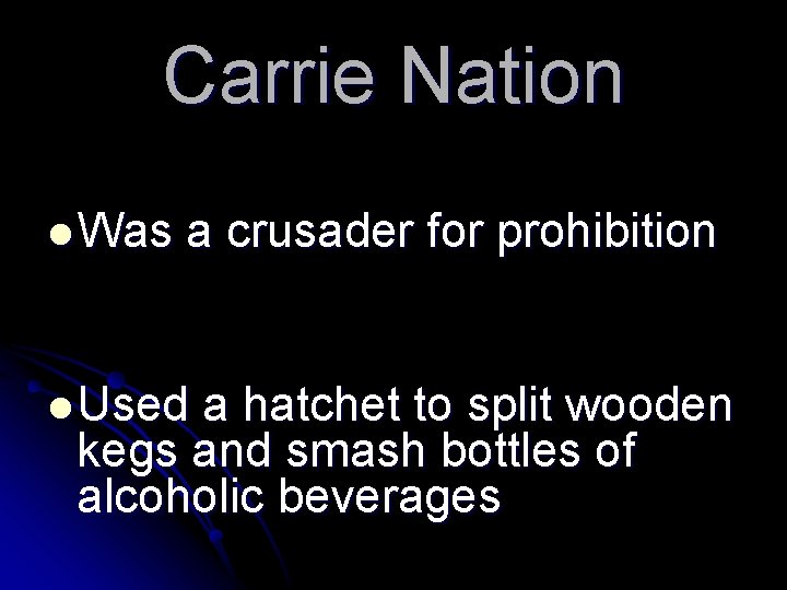 Carrie Nation l Was a crusader for prohibition l Used a hatchet to split