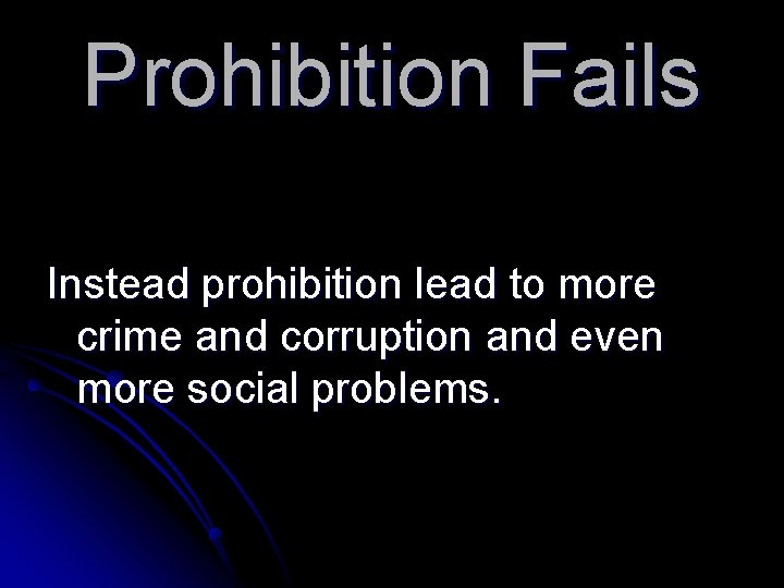 Prohibition Fails Instead prohibition lead to more crime and corruption and even more social