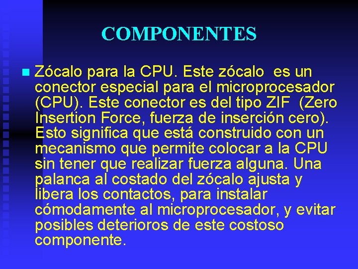 COMPONENTES n Zócalo para la CPU. Este zócalo es un conector especial para el