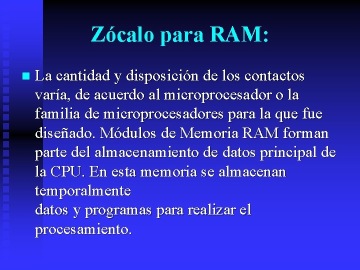 Zócalo para RAM: n La cantidad y disposición de los contactos varía, de acuerdo