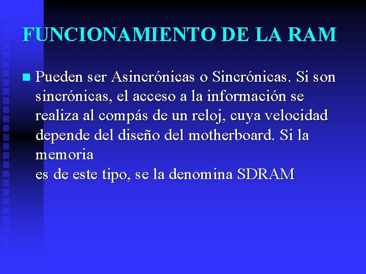 FUNCIONAMIENTO DE LA RAM n Pueden ser Asincrónicas o Sincrónicas. Si son sincrónicas, el