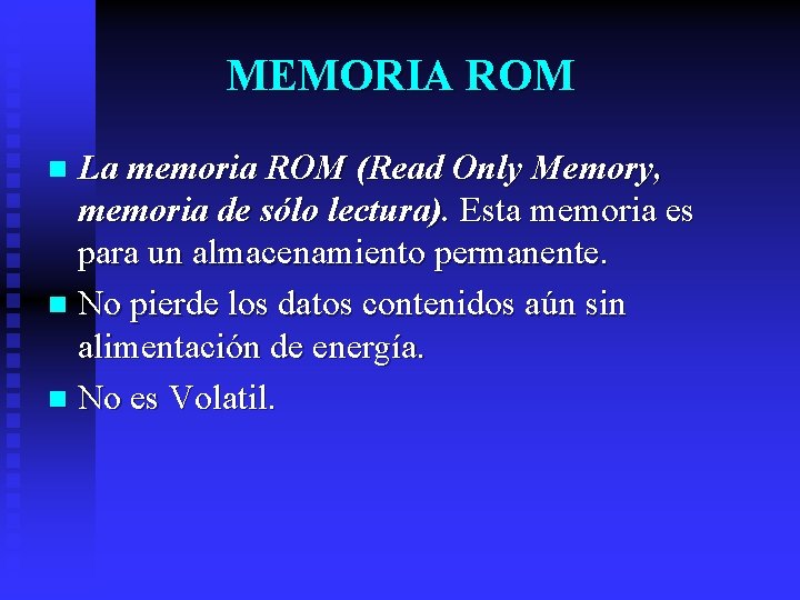 MEMORIA ROM La memoria ROM (Read Only Memory, memoria de sólo lectura). Esta memoria