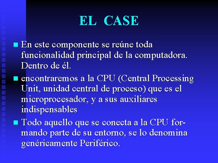 EL CASE En este componente se reúne toda funcionalidad principal de la computadora. Dentro