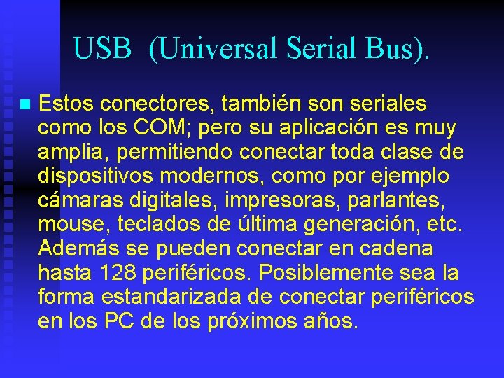 USB (Universal Serial Bus). n Estos conectores, también son seriales como los COM; pero