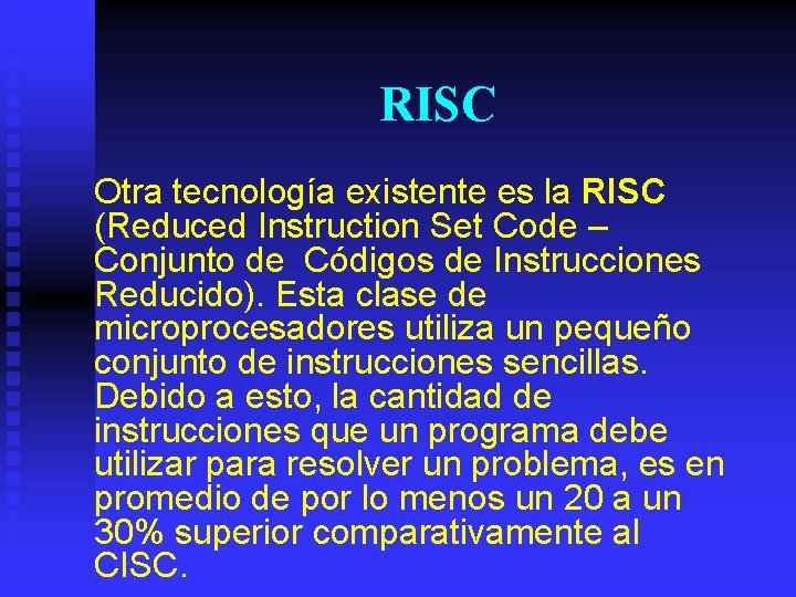 RISC Otra tecnología existente es la RISC (Reduced Instruction Set Code – Conjunto de