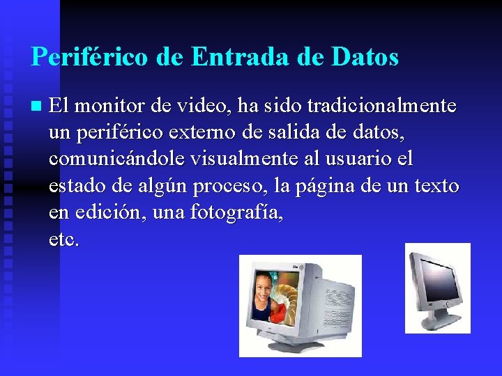 Periférico de Entrada de Datos n El monitor de video, ha sido tradicionalmente un